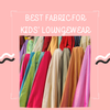 What Is the Best Fabric For Kids’ Loungewear?