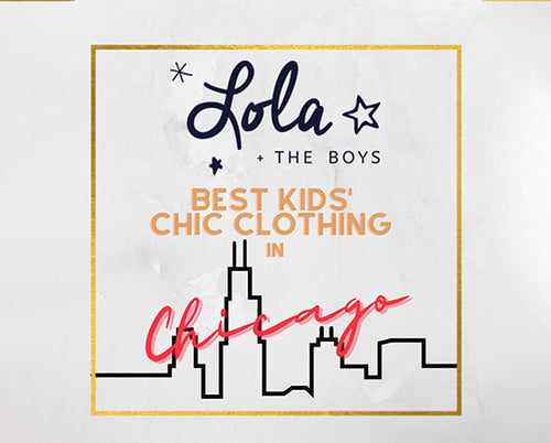 Best Kid’s Chic Clothing Line in Chicago: Why You Should Shop at Lola and the Boys?